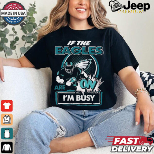 Official If The Philadelphia Eagles Are On – I’m Busy shirt