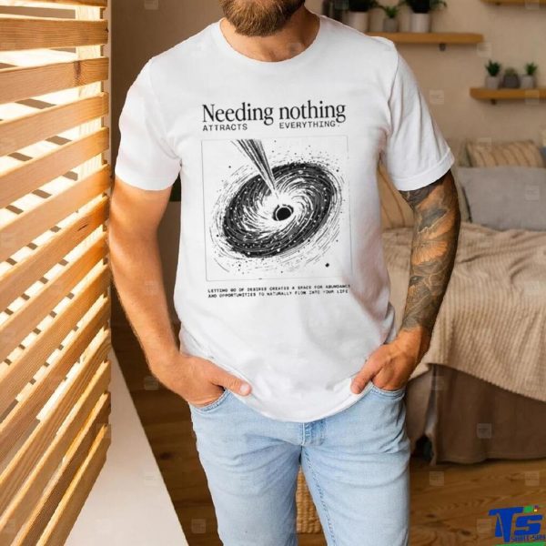 Official Lovandfear Needing Nothing Attracts Everything Shirt