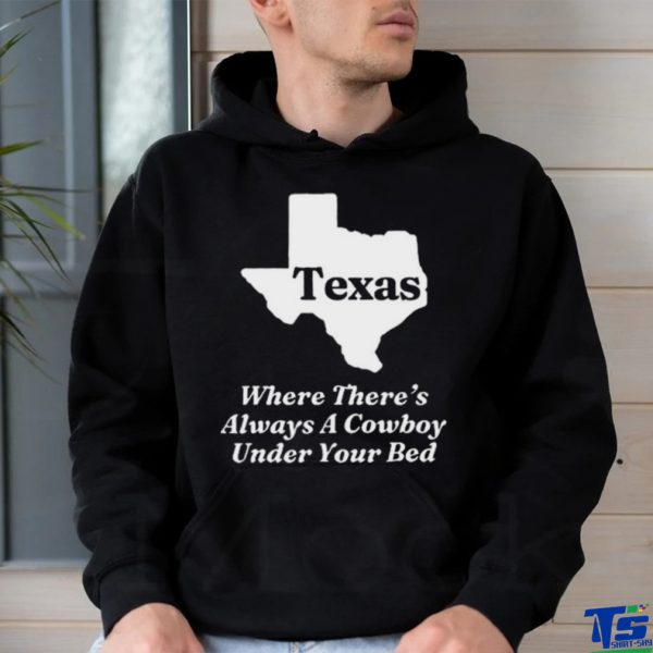 Official Texas Where There’s Always A Cowboy Under Your Bed t shirt