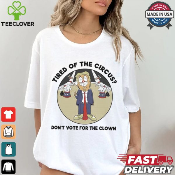 Official Trump Tired Of The Circus Don’t Vote For The Clown Shirt