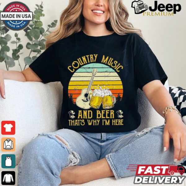 Retro country music and beer thats why Im here vintage shirt