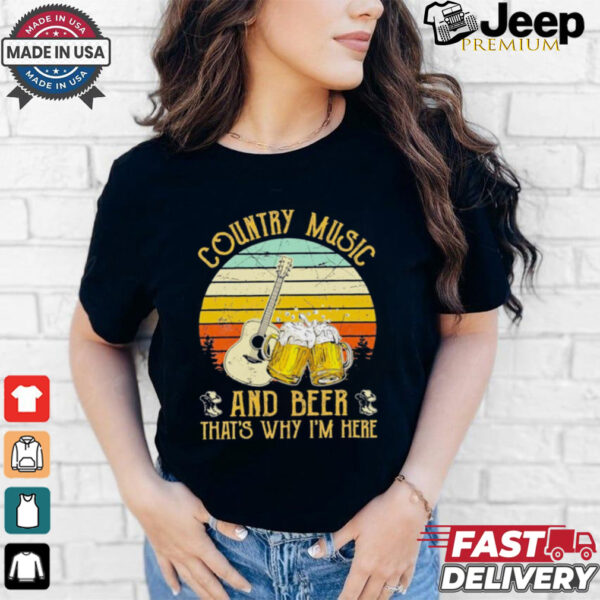 Retro country music and beer thats why Im here vintage shirt