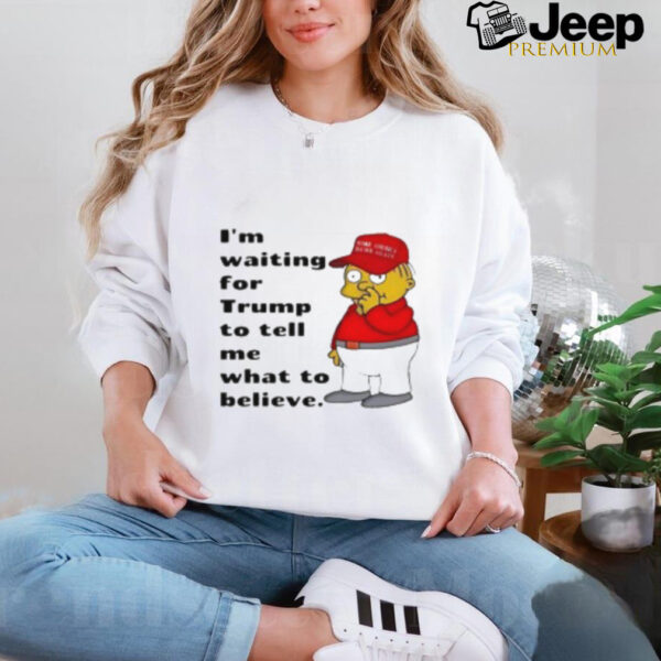 Simpson I'M Waiting For Trump To Tell Me What To Believe T Shirt