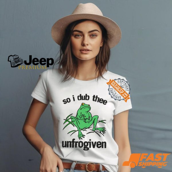 So I Dub Thee Unfrogiven Shirt