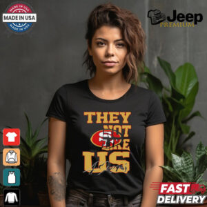 They not like US San Francisco 49ers shirt