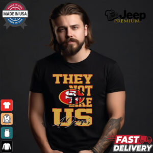 They not like US San Francisco 49ers shirt