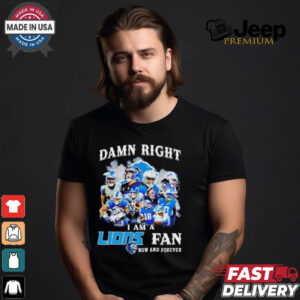 Damn right I am a Detroit Lions Fan now and forever shirt