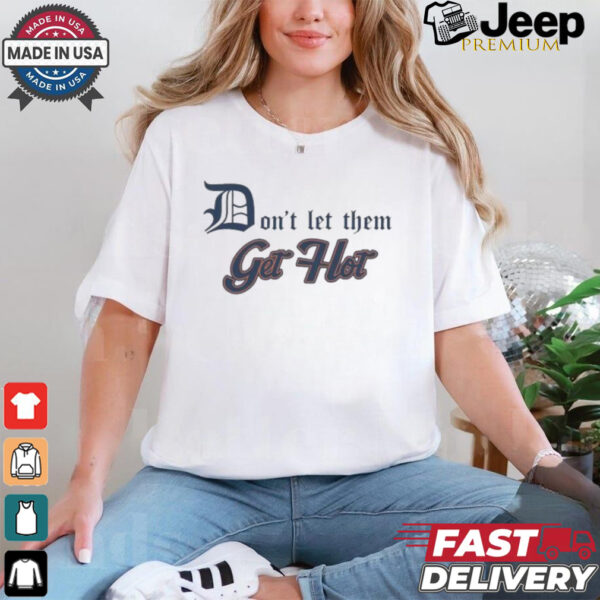 Detroit Tigers Don’t let Them Get Hot 2024 T shirt