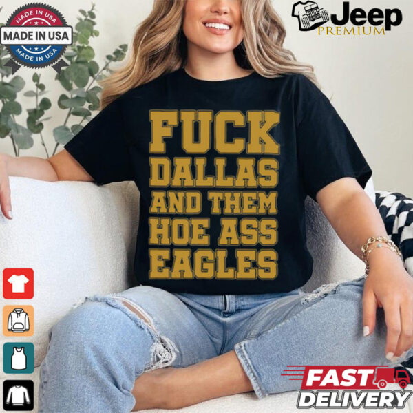 Fuck Dallas And Them Hoe Ass Eagles Shirt