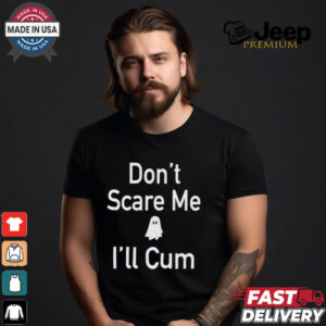 Funny Ahh Tees Don't Scare Me I'll Cum Ghost Shirt