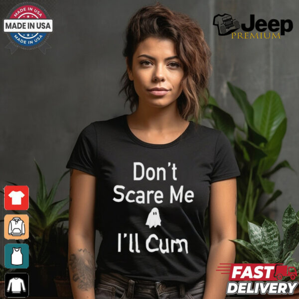 Funny Ahh Tees Don’t Scare Me I’ll Cum Ghost Shirt