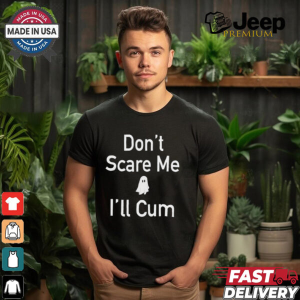 Funny Ahh Tees Don’t Scare Me I’ll Cum Ghost Shirt