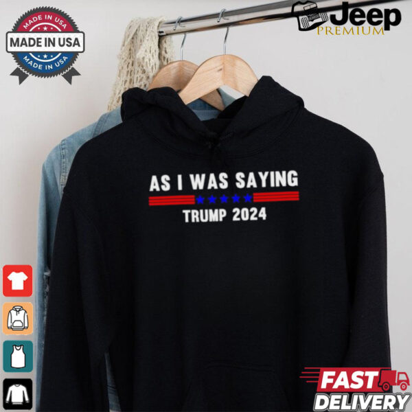 Funny So As I Was Saying Trump 2024 Donald Trump shirt