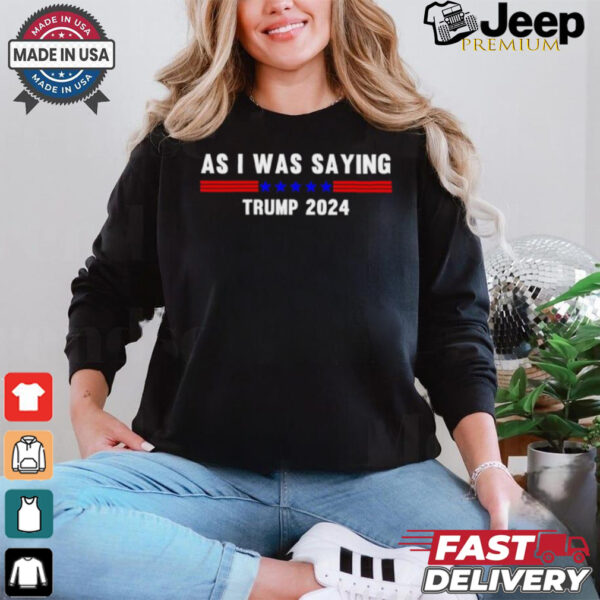 Funny So As I Was Saying Trump 2024 Donald Trump shirt