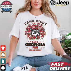 Georgia Bulldogs Damn right I am a Georgia fan now and forever shirt