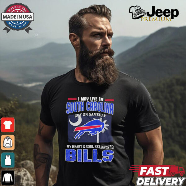 I May Live In South Carolina But On Gameday My Heart And Soul Belongs To Buffalo Bills Shirt