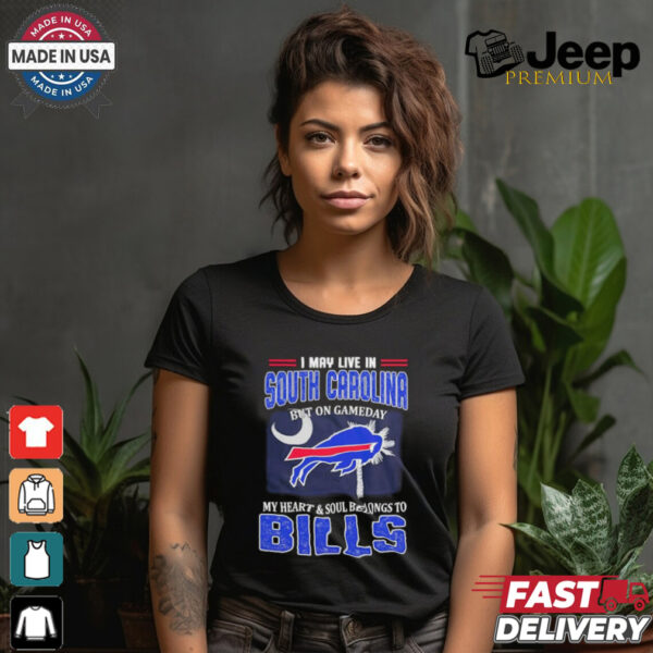 I May Live In South Carolina But On Gameday My Heart And Soul Belongs To Buffalo Bills Shirt