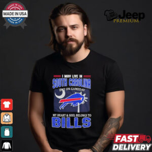 I May Live In South Carolina But On Gameday My Heart And Soul Belongs To Buffalo Bills Shirt