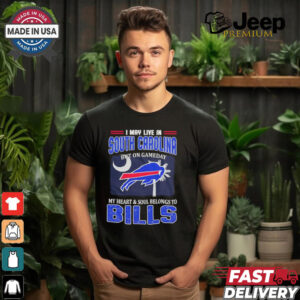 I May Live In South Carolina But On Gameday My Heart And Soul Belongs To Buffalo Bills Shirt