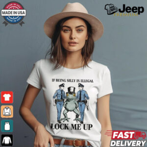 If being silly is illegal lock me up T shirt