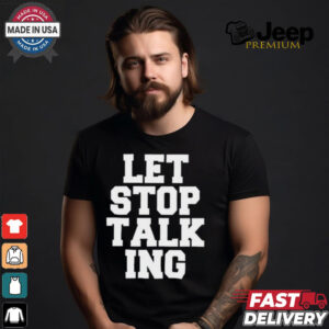 Let Stop Talking Shirt