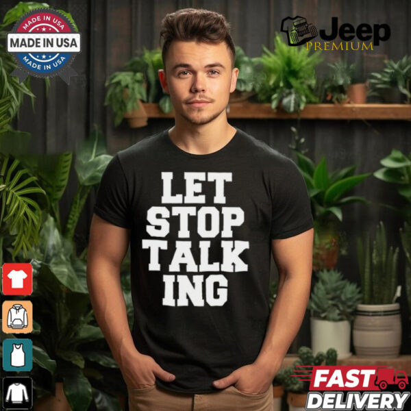 Let Stop Talking Shirt