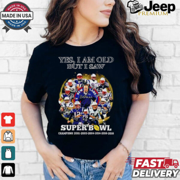 New England Patriots yes I am old but I saw Super Bowl Champions 6 Times signature shirt