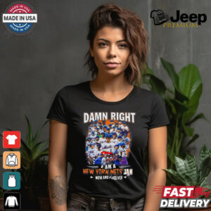 Official Damn Right I Am A New York Mets Fan Now And Forever shirt