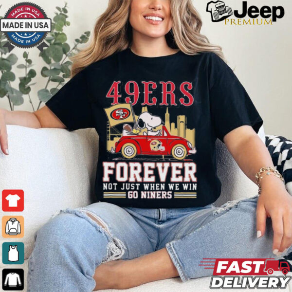 Official San Francisco 49ers Snoopy And Woodstock Driving Car Forever Not Just When We Win Go Niners shirt