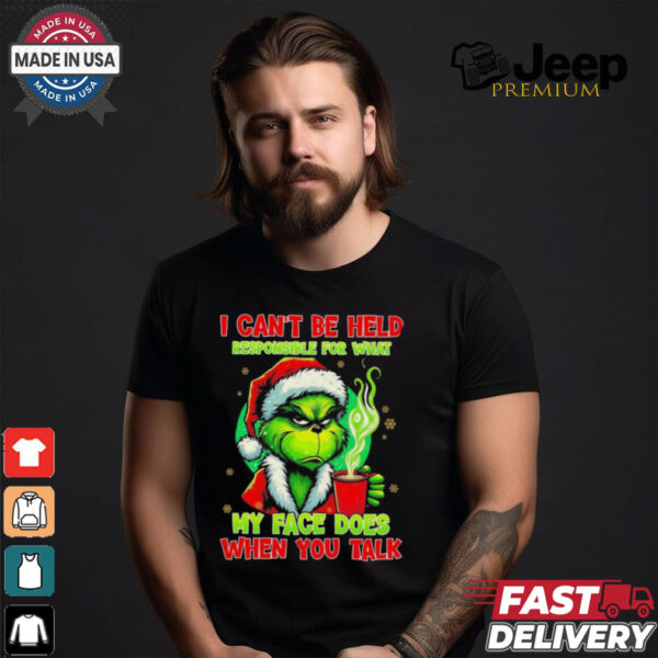 Official The Grinch I Can’t Be Held Responsible For What My Face Does When You Talk Christmas 2024 Shirt