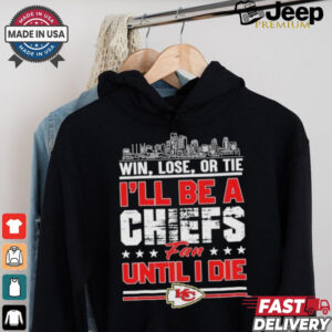 Official Win, Lose, Or Tie I’ll Be A Kansas Chiefs Fan Until I Die Shirt