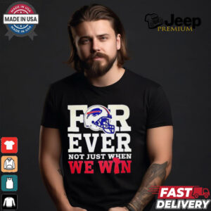 Original Buffalo Bills for ever not just when we win shirt