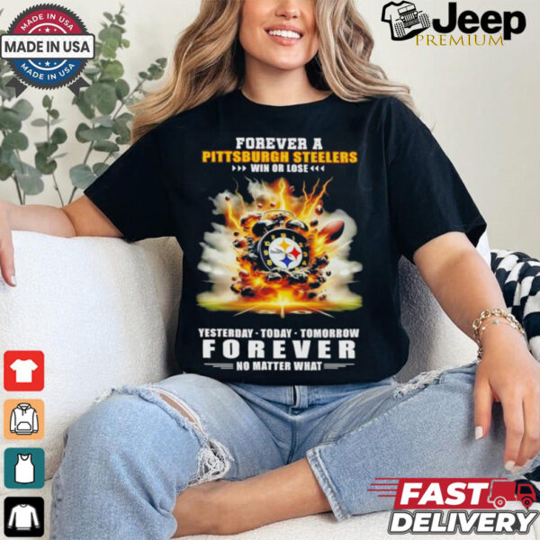 Pittsburgh Steelers win or lose forever no matter what shirt