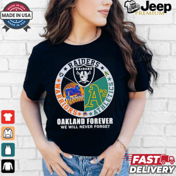 Raiders Athletics and Warriors Oakland forever we will never forget shirt