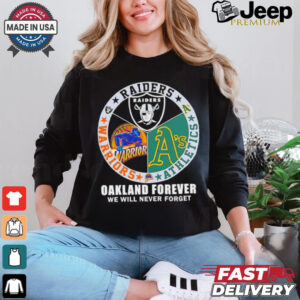 Raiders Athletics and Warriors Oakland forever we will never forget shirt