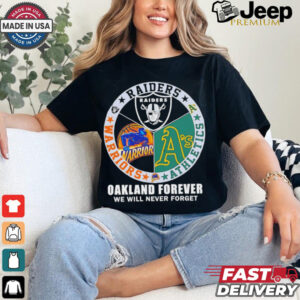 Raiders Athletics and Warriors Oakland forever we will never forget shirt