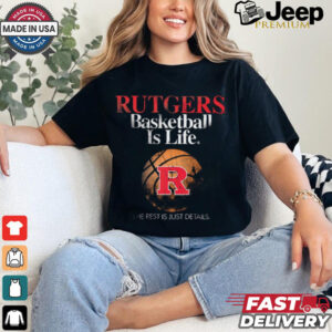 Rutgers Basketball Is Life The Rest Is Just Details t shirt