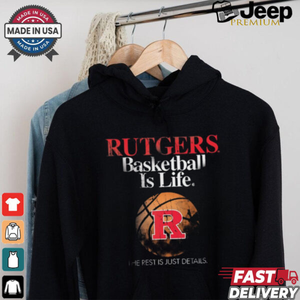 Rutgers Basketball Is Life The Rest Is Just Details t shirt