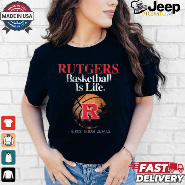 Rutgers Basketball Is Life The Rest Is Just Details t shirt