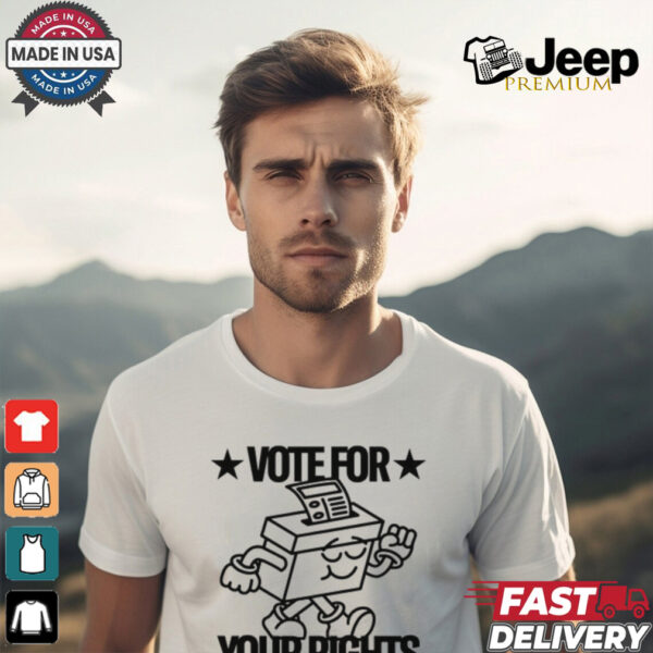 Vote For Your Rights shirt