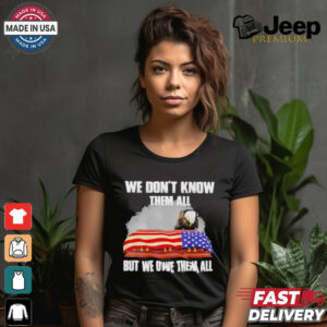 We Don’t Know Them All But We Owe Them All Shirt