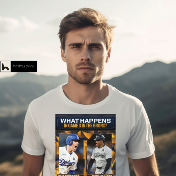 What Happens In Games 3 In The Bronx The Dodgers Go Up 3 0 Vs The Yankees Make It 2 1 MLB World Series 2024 Poster t shirt