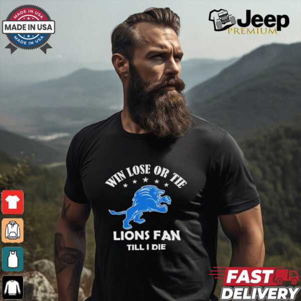 Win lose or tie Detroit Lions fans till I die shirt