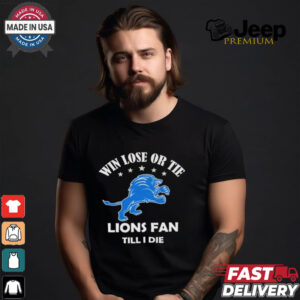 Win lose or tie Detroit Lions fans till I die shirt