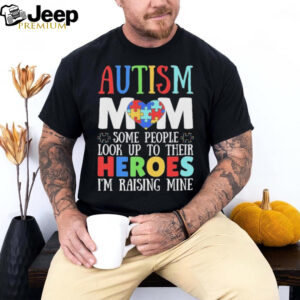 Autism Mom Some People Look Up To Their Heroes I’m Raising Mine T shirts