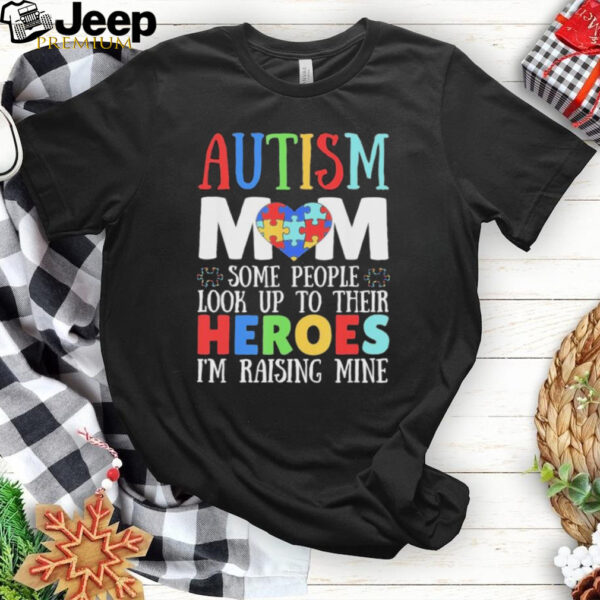 Autism Mom Some People Look Up To Their Heroes I’m Raising Mine T shirts