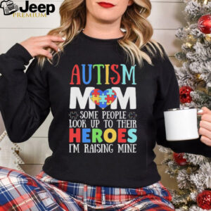 Autism Mom Some People Look Up To Their Heroes I’m Raising Mine T shirts