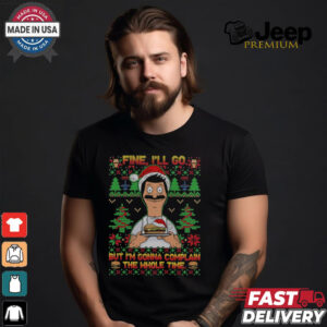 Bob Belcher Fine I'll Go But I'm Gonna Complain The Whole Time Christmas Shirt