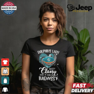 Dolphins Laydy Sassy Classy And A Tad Badassy Shirt