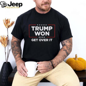 Donald Trump Won 2024 Get Over It t shirt